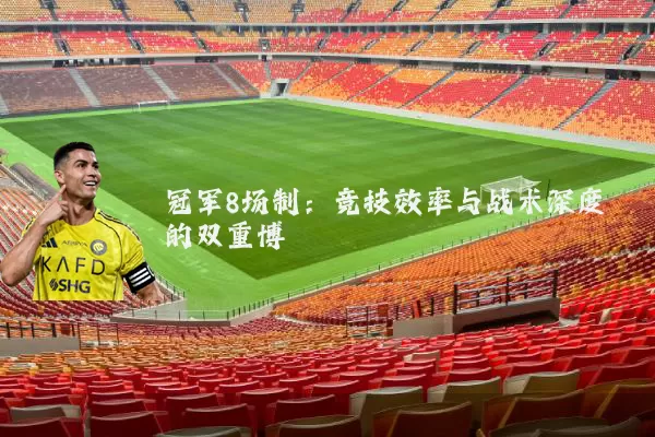 冠军8场制:竞技效率与战术深度的双重博弈