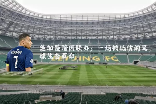 美加墨跨国联办:一场被低估的足球生态革命