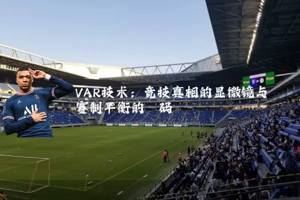 VAR技术：竞技真相的显微镜与赛制平衡的砝码